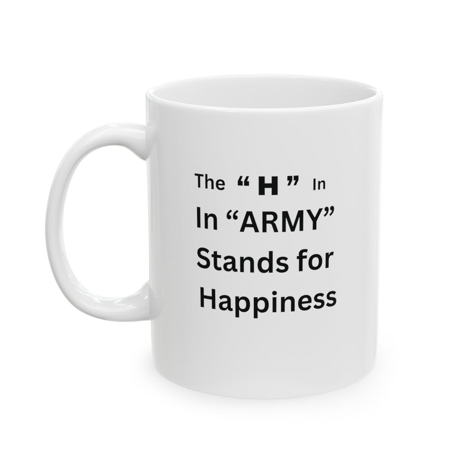 The H in Army stands for Happiness, Gift for Soldiers, Military Veterans, Ceramic Mug