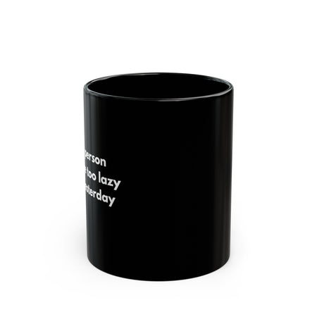 Motivational Black Mug Be the person you were too lazy to be yesterday (Available in 11oz and 15oz)