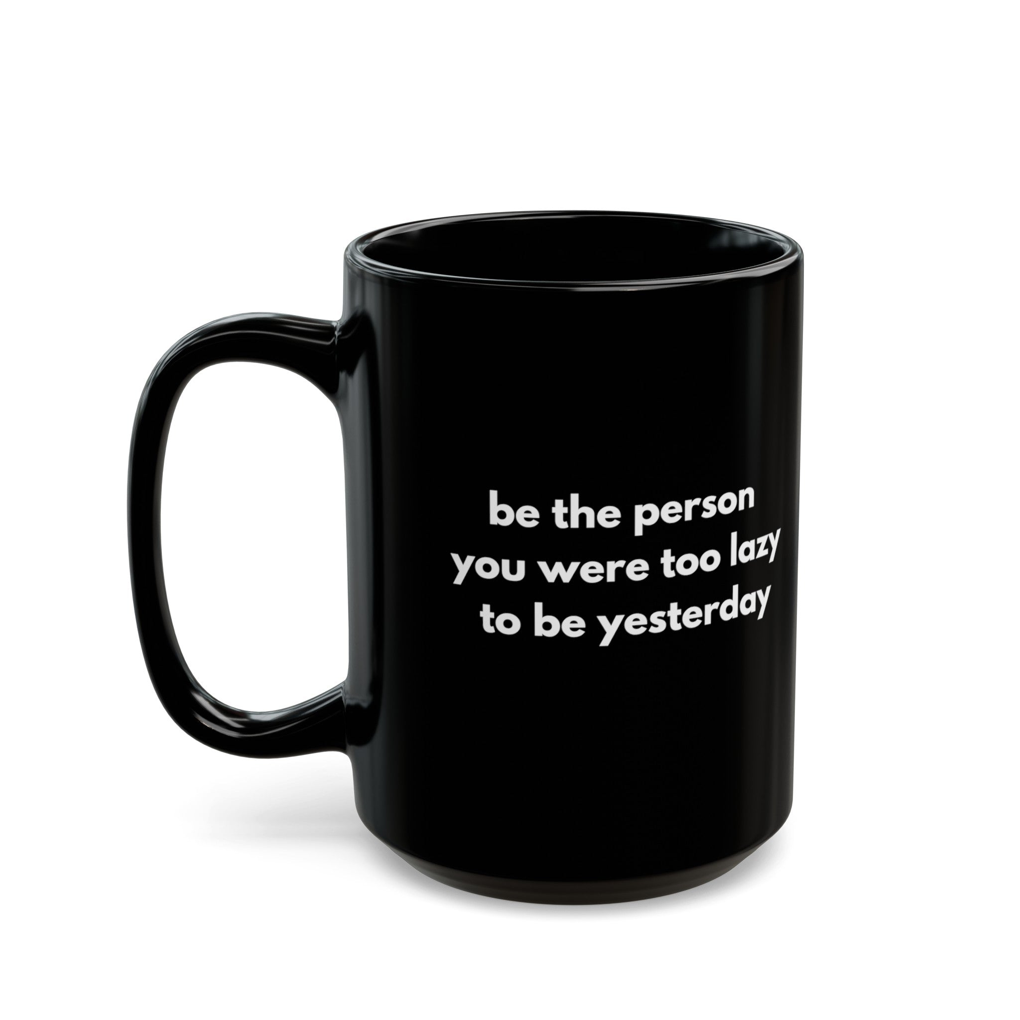 Motivational Black Mug Be the person you were too lazy to be yesterday (Available in 11oz and 15oz)